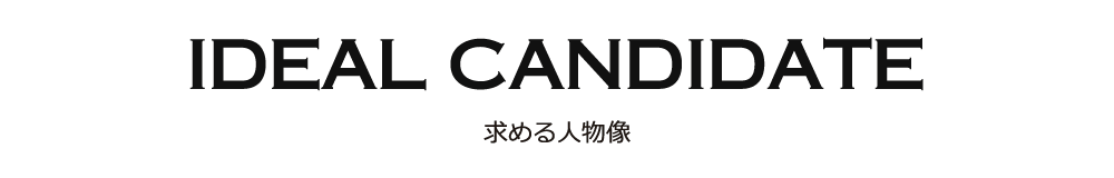 IDEAL CANDIDATE 求める人物像